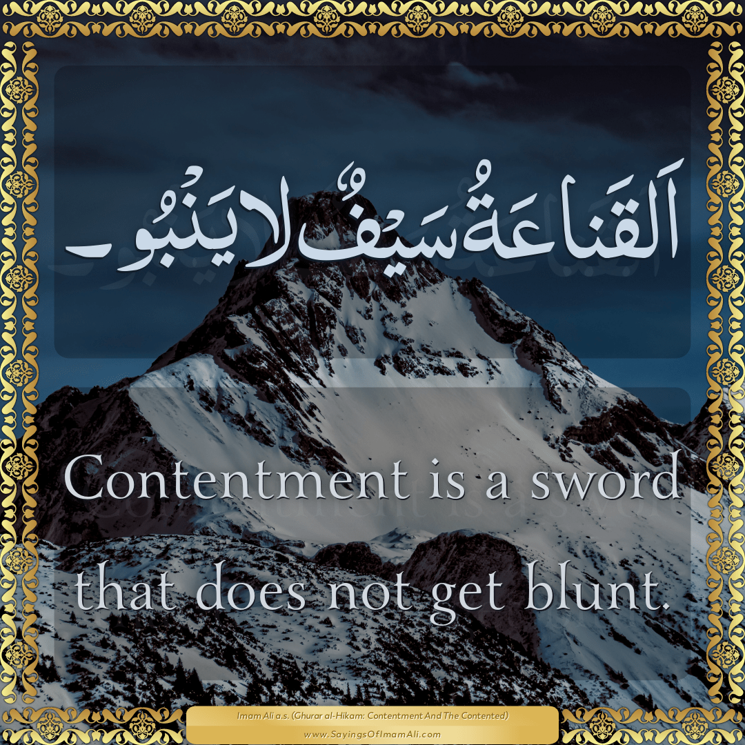 Contentment is a sword that does not get blunt.